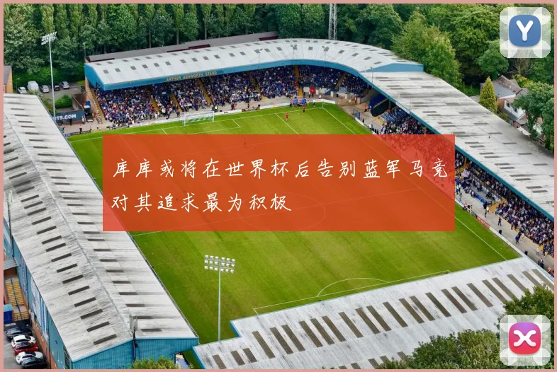 库库或将在世界杯后告别蓝军马竞对其追求最为积极