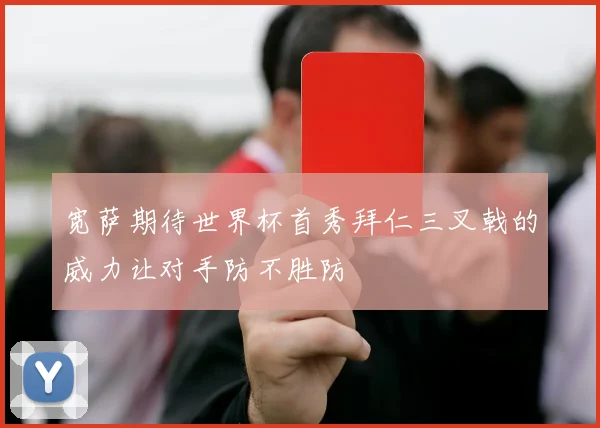 宽萨期待世界杯首秀拜仁三叉戟的威力让对手防不胜防